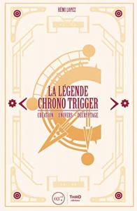 La légende Chrono Trigger: Création - Univers - Décryptage